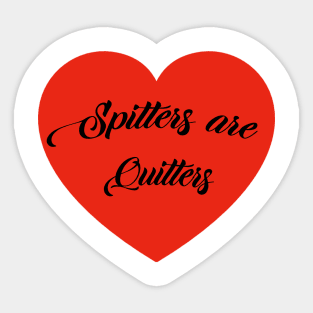 Spitters are Quitters Sticker